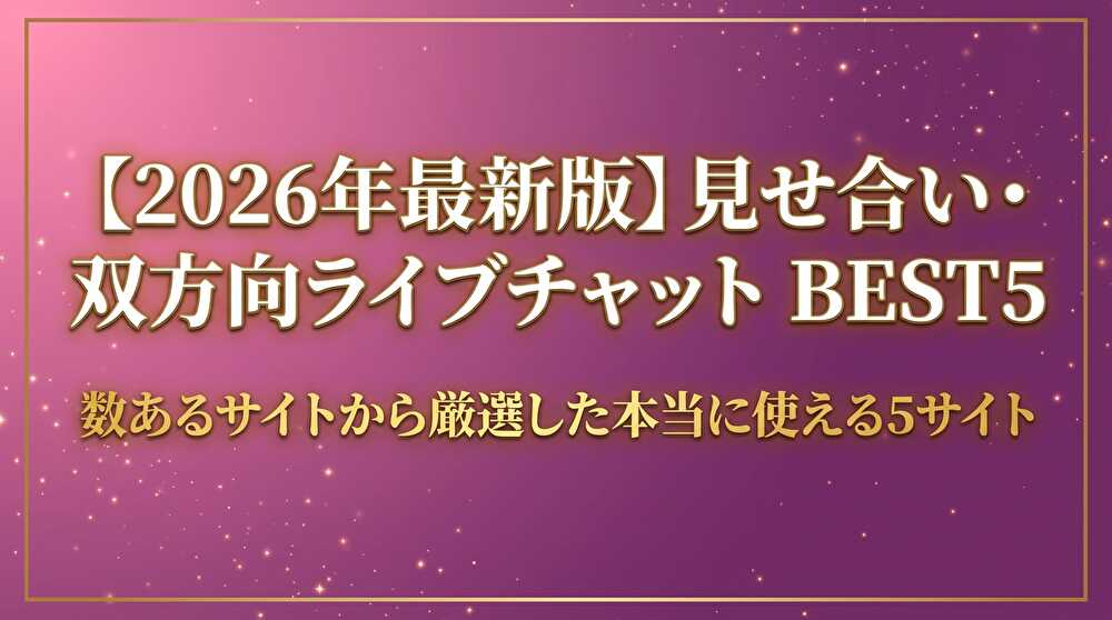 見せ合い・双方向ライブチャット BEST5 比較ランキング 2026年最新版
