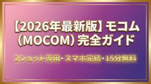 モコム MOCOM 完全ガイド 2ショット専用 スマホ完結 2026年最新版